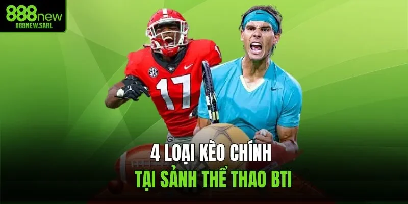 4 loại kèo chính tại sảnh thể thao BTI