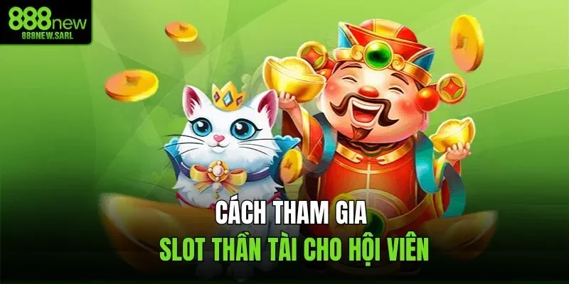 Cách tham gia slot thần tài cho hội viên