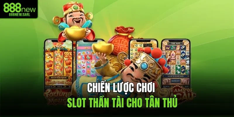 Chiến lược chơi slot thần tài cho tân thủ