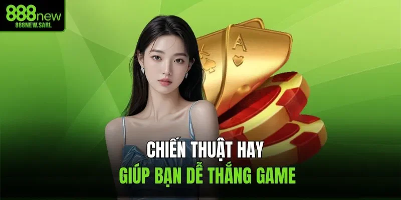 Chiến thuật hay giúp bạn dễ thắng game
