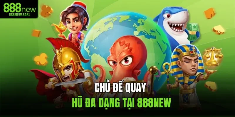 Chủ đề quay hũ đa dạng tại 888NEW