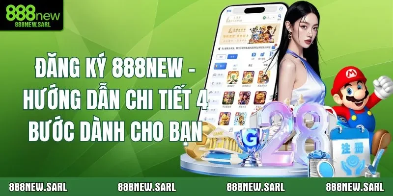 Đăng Ký 888NEW - Hướng Dẫn Chi Tiết 4 Bước Dành Cho Bạn