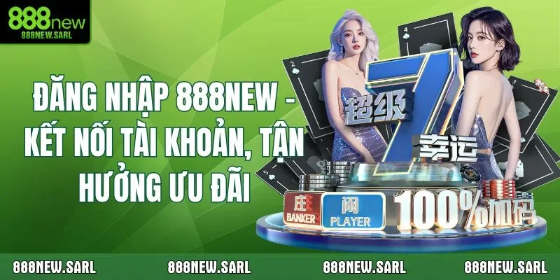 Đăng Nhập 888New - Kết Nối Tài Khoản, Tận Hưởng Ưu Đãi