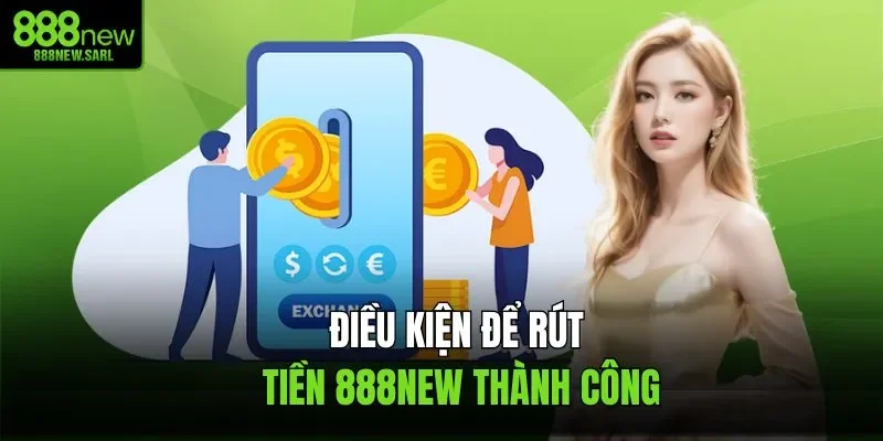 Điều kiện để rút tiền 888NEW thành công