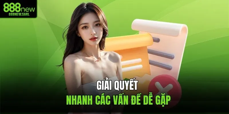 Giải quyết nhanh các vấn đề dễ gặp