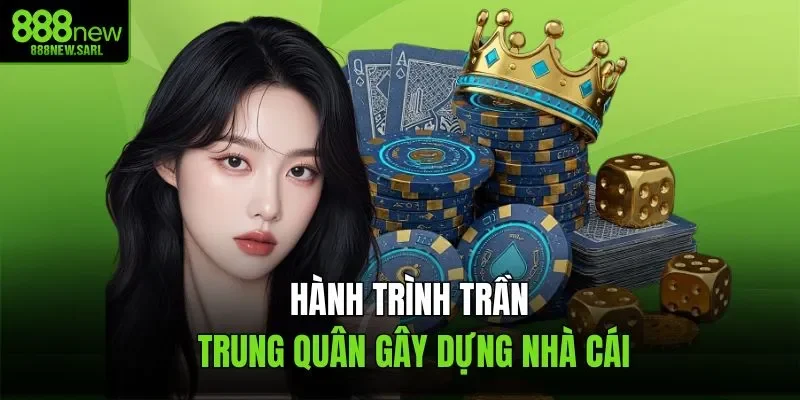 Hành trình Trần Trung Quân gây dựng nhà cái
