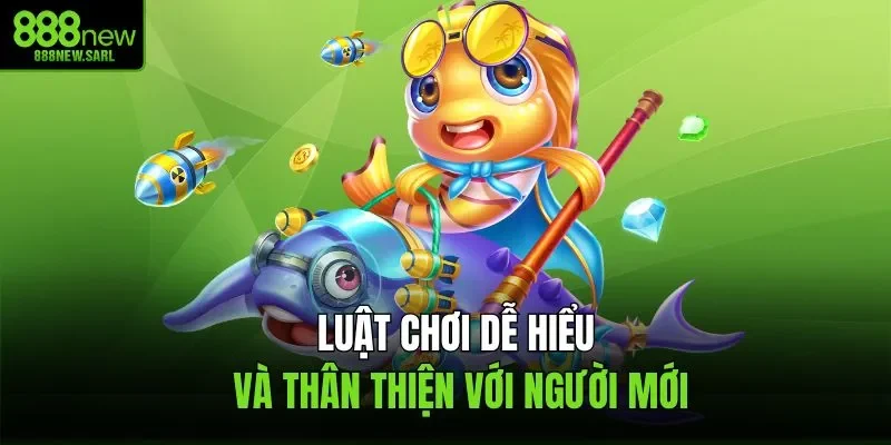 Luật chơi dễ hiểu và thân thiện với người mới