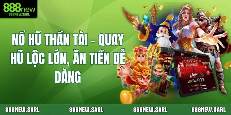 Nổ Hũ Thần Tài – Quay Hũ Lộc Lớn, Ăn Tiền Dễ Dàng