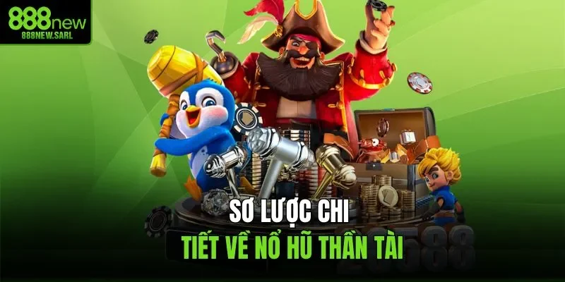 Sơ lược chi tiết về nổ hũ thần tài