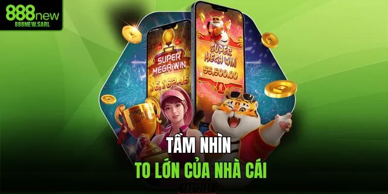 Tầm nhìn to lớn của nhà cái