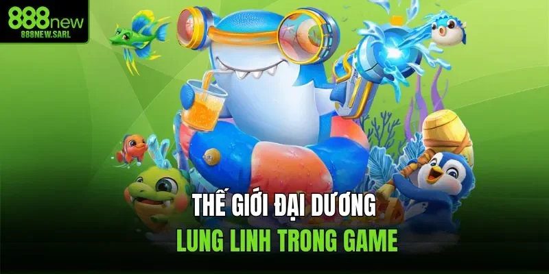 Thế giới đại dương lung linh trong game bắn cá Long Vương