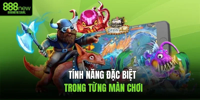 Tính năng đặc biệt trong từng màn chơi
