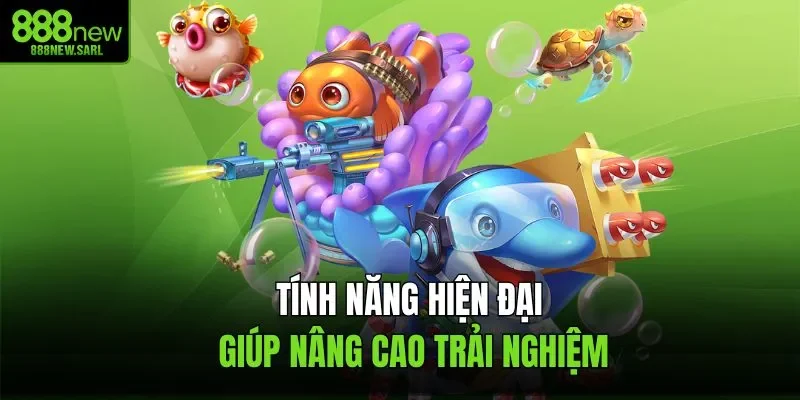 Tính năng hiện đại giúp nâng cao trải nghiệm