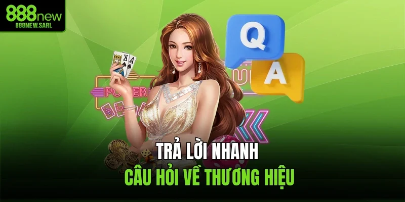 Trả lời nhanh câu hỏi về thương hiệu