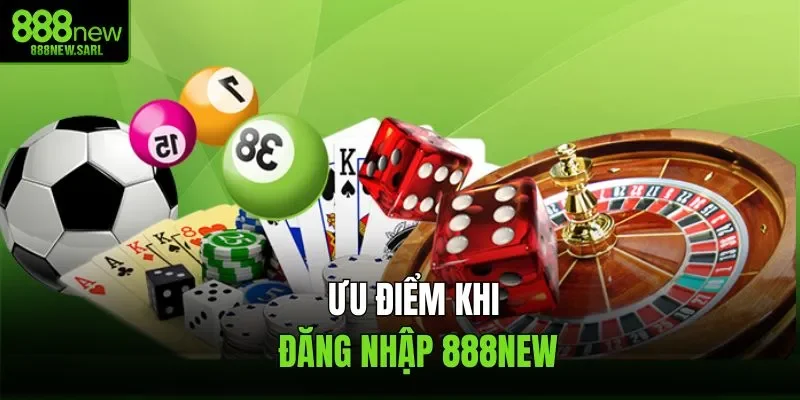 Ưu điểm khi đăng nhập 888New