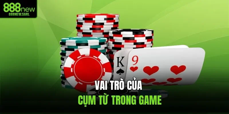 Vai trò của cụm từ trong game
